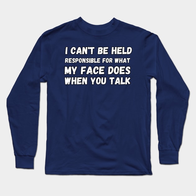I can't be held responsible for what my face does when you talk Long Sleeve T-Shirt by Mega-st
